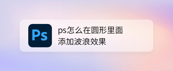 ps怎么用波浪填充半个圆? ps圆形添加波浪效果的技巧