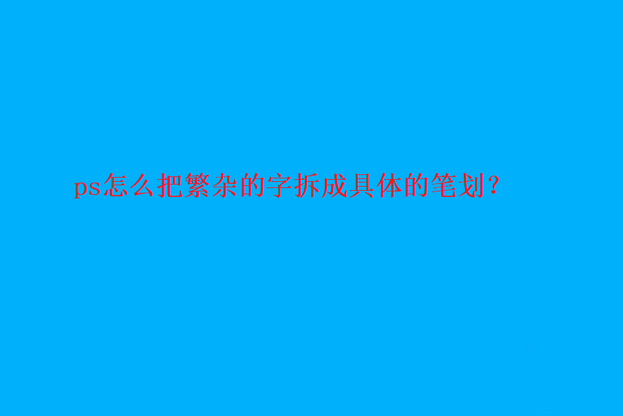 ps文字怎么拆笔画? ps拆分文字笔画的技巧